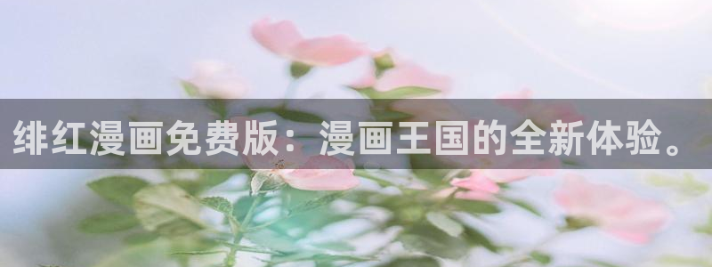 漫画天堂漫画网站：绯红漫画免费版：漫画王国的全新体验。